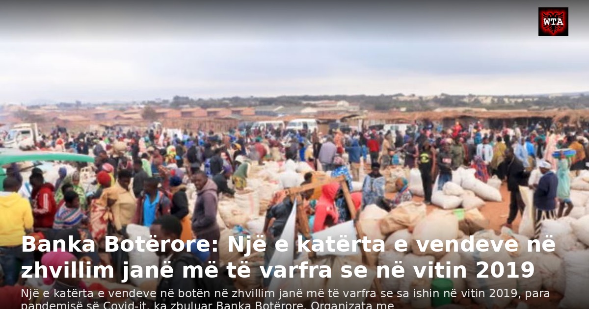 Banka Botërore: Një e katërta e vendeve në zhvillim janë më të varfra se në vitin 2019