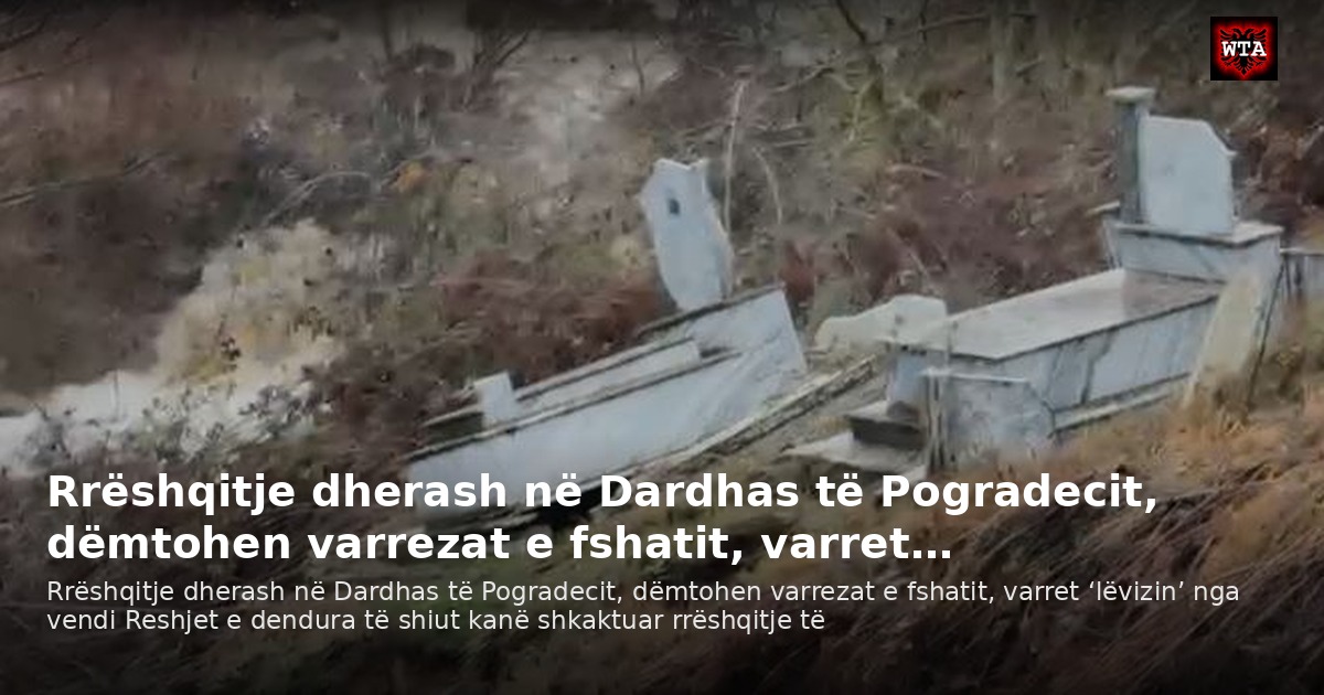 Rrëshqitje dherash në Dardhas të Pogradecit, dëmtohen varrezat e fshatit, varret…