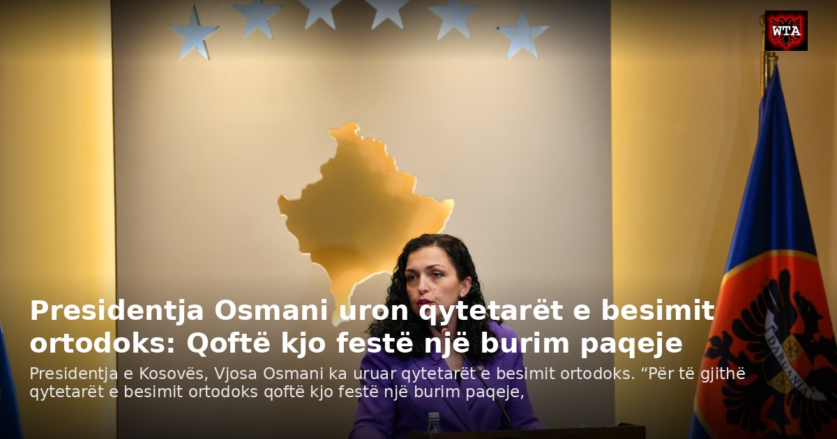 Presidentja Osmani uron qytetarët e besimit ortodoks: Qoftë kjo festë një burim paqeje