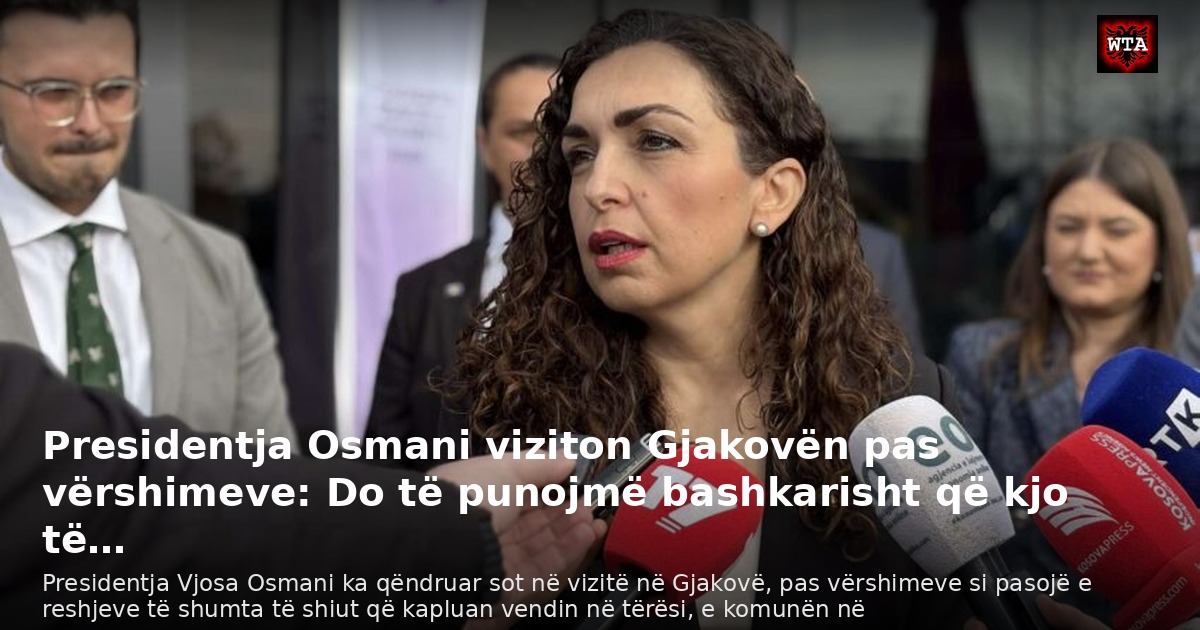 Presidentja Osmani viziton Gjakovën pas vërshimeve: Do të punojmë bashkarisht që kjo të…
