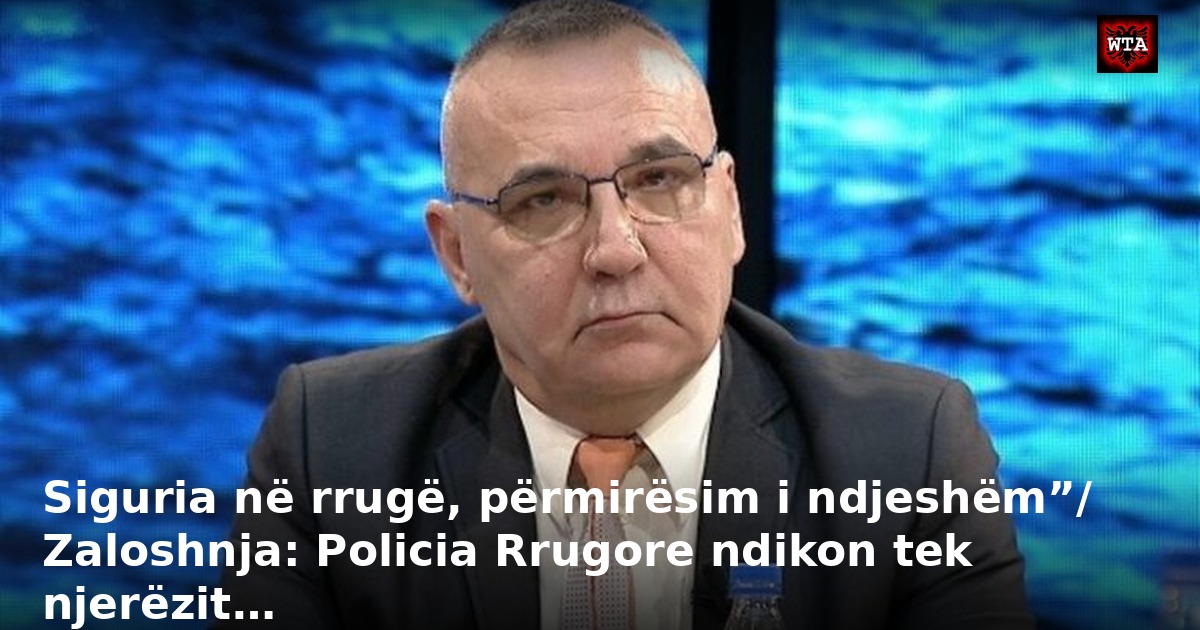 Siguria në rrugë, përmirësim i ndjeshëm”/ Zaloshnja: Policia Rrugore ndikon tek njerëzit…