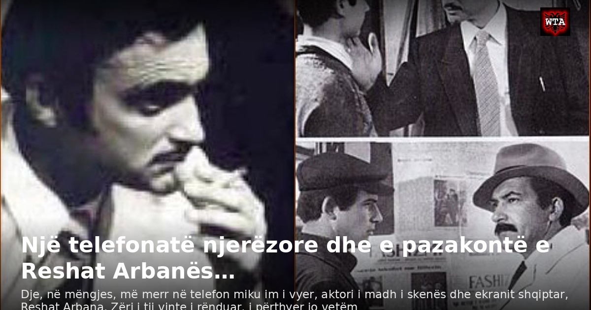 Një telefonatë njerëzore dhe e pazakontë e Reshat Arbanës…