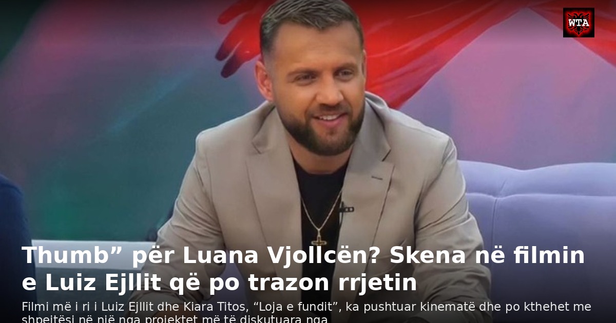 Thumb” për Luana Vjollcën? Skena në filmin e Luiz Ejllit që po trazon rrjetin