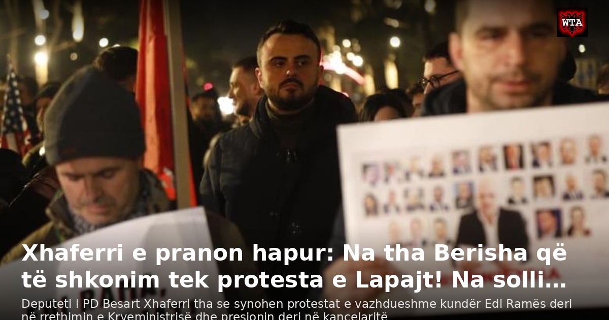 Xhaferri e pranon hapur: Na tha Berisha që të shkonim tek protesta e Lapajt! Na solli…