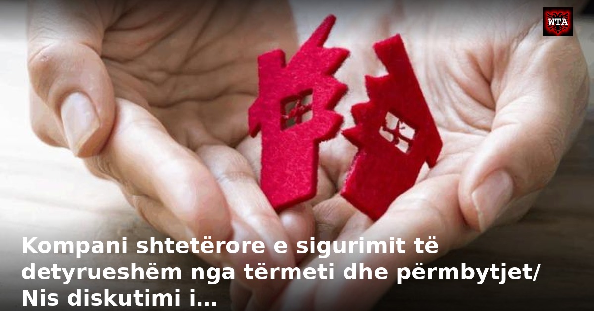 Kompani shtetërore e sigurimit të detyrueshëm nga tërmeti dhe përmbytjet/ Nis diskutimi i…