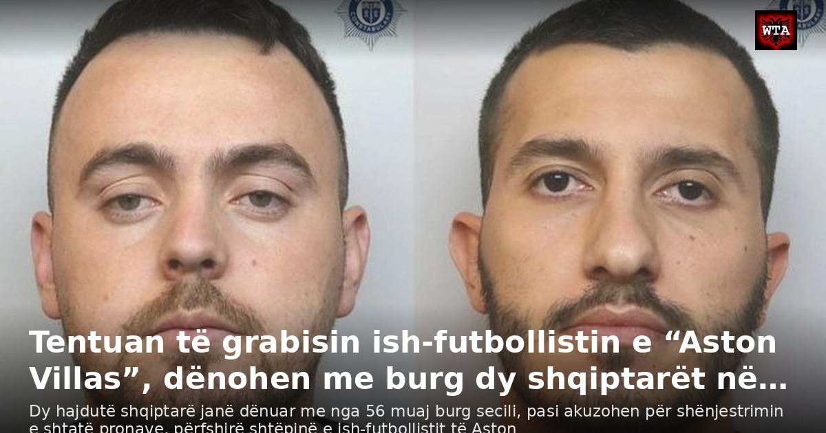 Tentuan të grabisin ish-futbollistin e “Aston Villas”, dënohen me burg dy shqiptarët në…