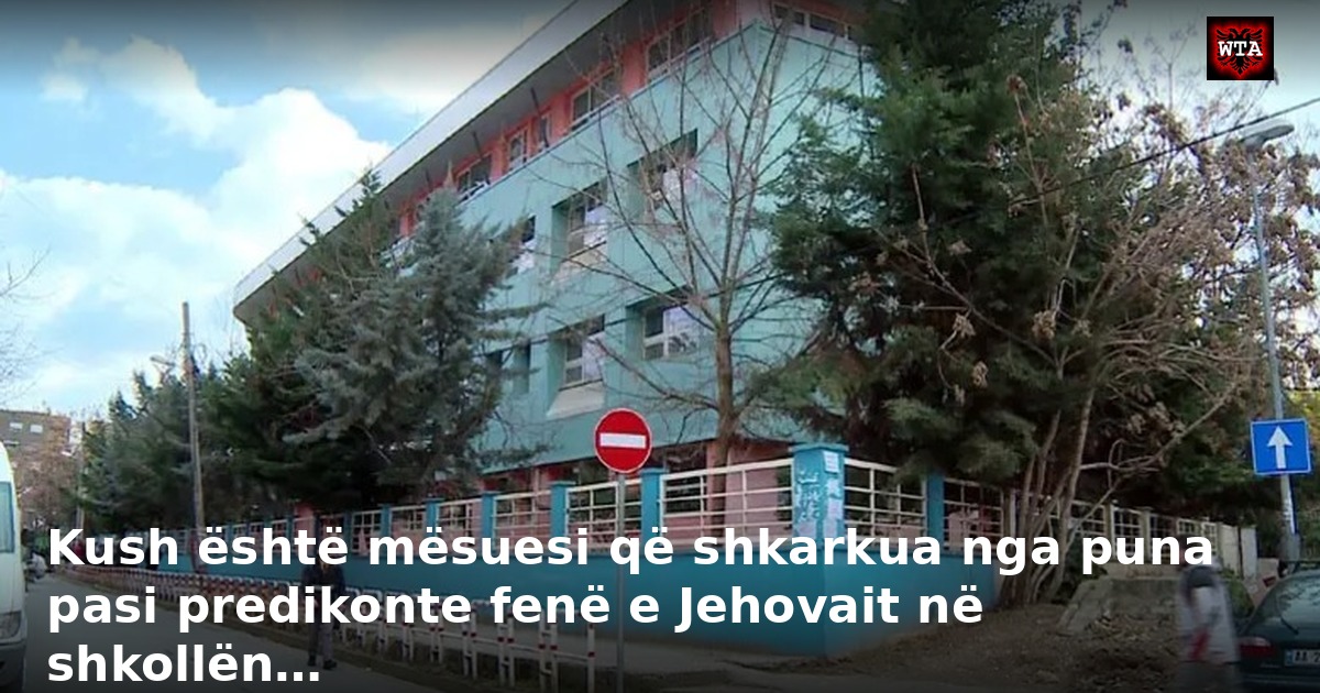 Kush është mësuesi që shkarkua nga puna pasi predikonte fenë e Jehovait në shkollën…