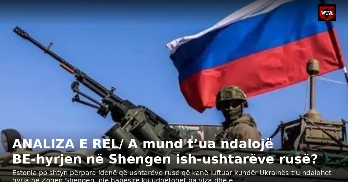 ANALIZA E REL/ A mund t’ua ndalojë BE-hyrjen në Shengen ish-ushtarëve rusë?