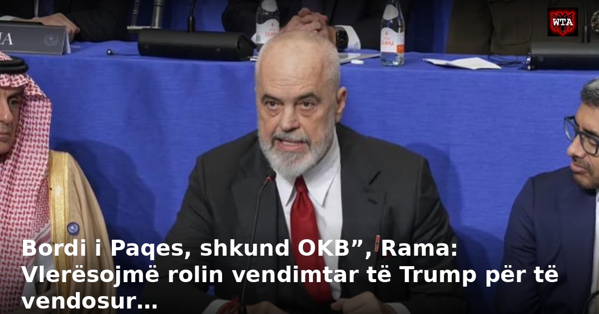 Bordi i Paqes, shkund OKB”, Rama: Vlerësojmë rolin vendimtar të Trump për të vendosur…