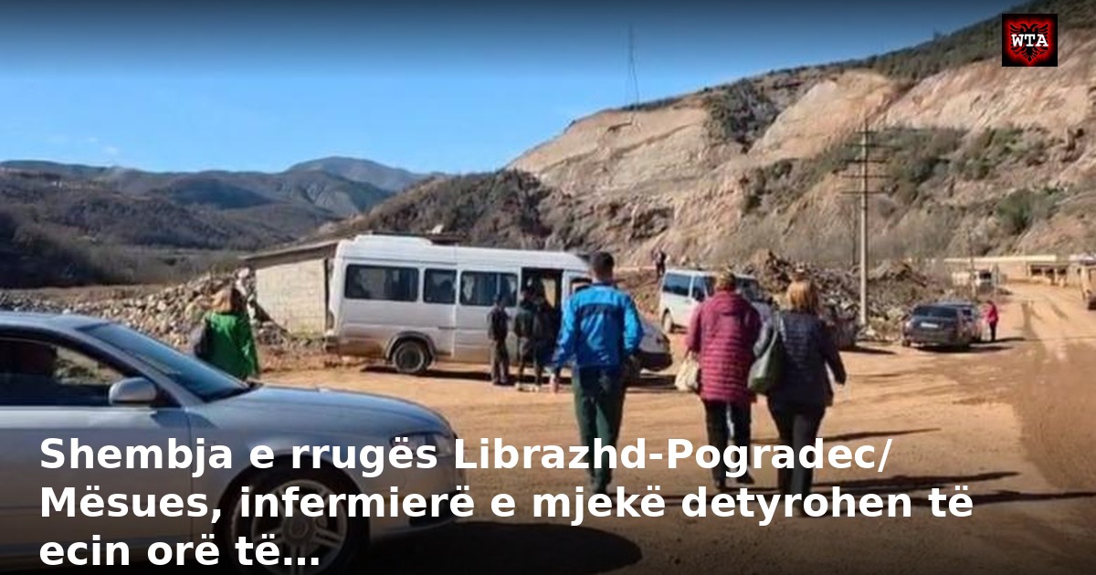 Shembja e rrugës Librazhd-Pogradec/ Mësues, infermierë e mjekë detyrohen të ecin orë të…
