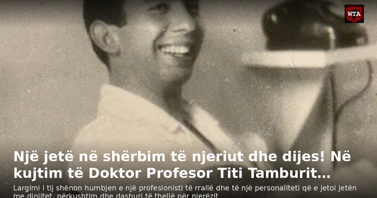 Një jetë në shërbim të njeriut dhe dijes! Në kujtim të Doktor Profesor Titi Tamburit…