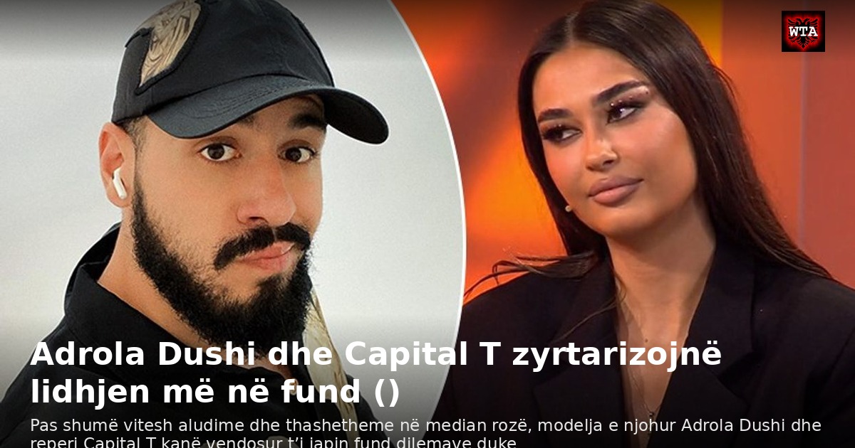 Adrola Dushi dhe Capital T zyrtarizojnë lidhjen më në fund ()