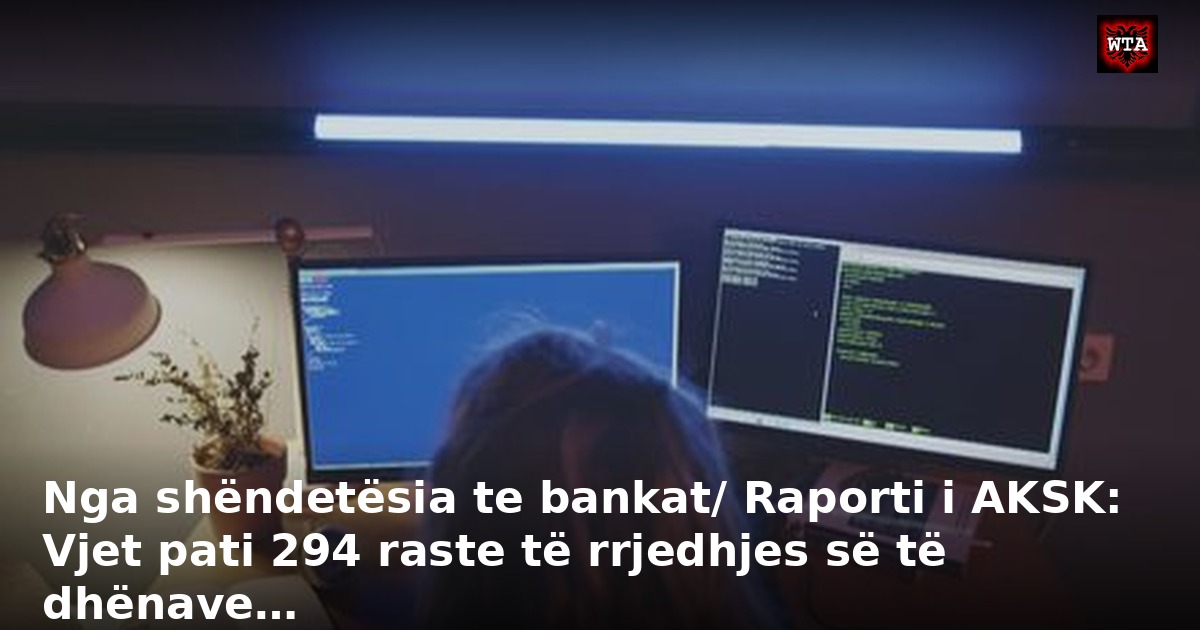 Nga shëndetësia te bankat/ Raporti i AKSK: Vjet pati 294 raste të rrjedhjes së të dhënave…