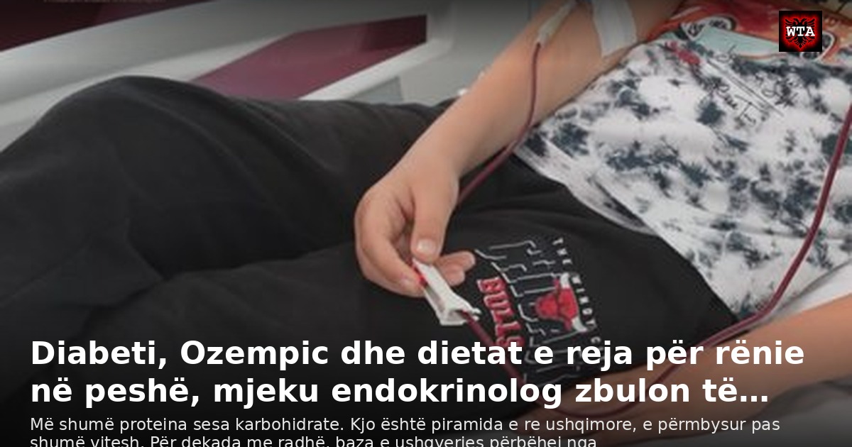 Diabeti, Ozempic dhe dietat e reja për rënie në peshë, mjeku endokrinolog zbulon të…