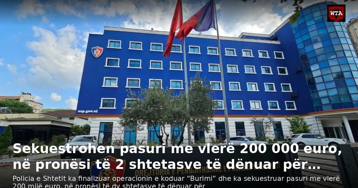Sekuestrohen pasuri me vlerë 200 000 euro, në pronësi të 2 shtetasve të dënuar për…