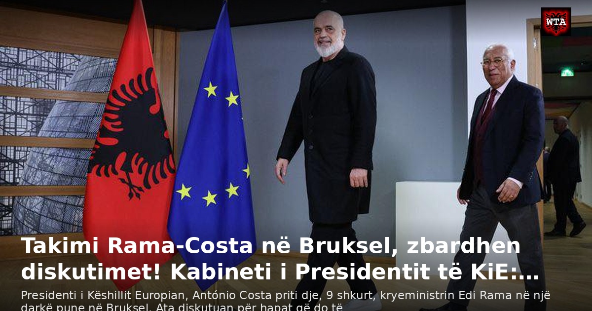 Takimi Rama-Costa në Bruksel, zbardhen diskutimet! Kabineti i Presidentit të KiE:…