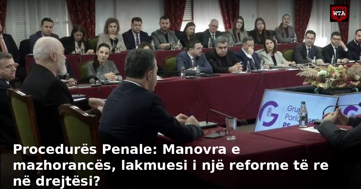 Procedurës Penale: Manovra e mazhorancës, lakmuesi i një reforme të re në drejtësi?