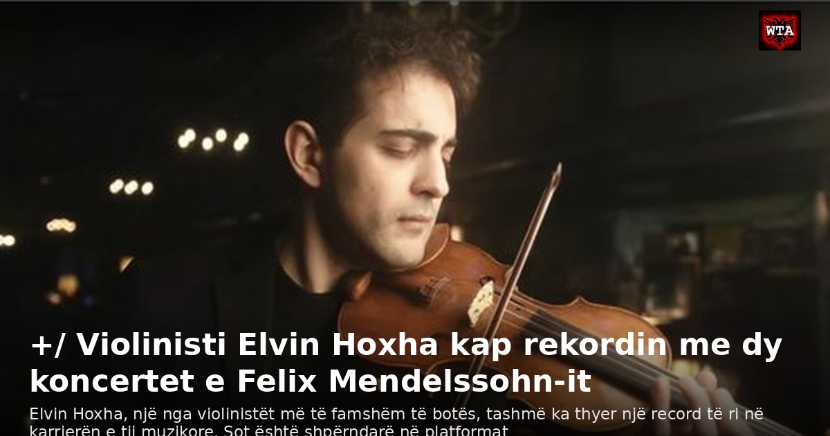 +/ Violinisti Elvin Hoxha kap rekordin me dy koncertet e Felix Mendelssohn-it
