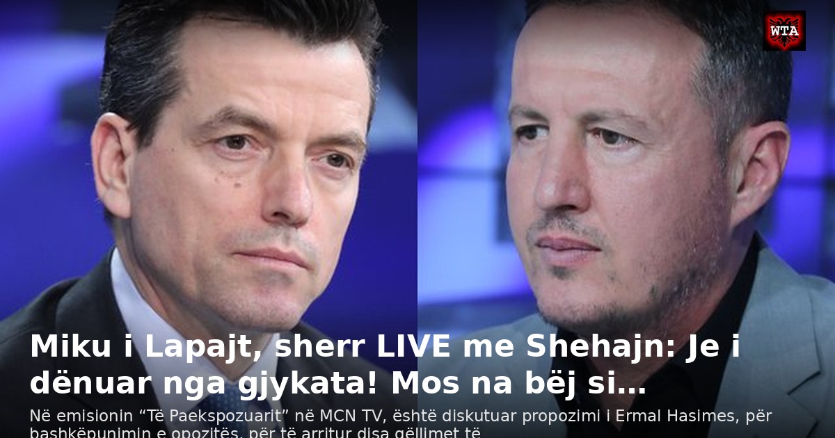 Miku i Lapajt, sherr LIVE me Shehajn: Je i dënuar nga gjykata! Mos na bëj si…