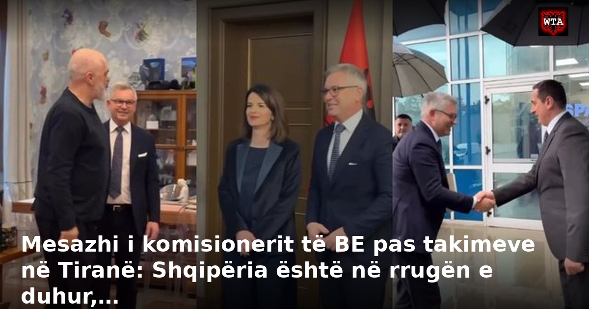 Mesazhi i komisionerit të BE pas takimeve në Tiranë: Shqipëria është në rrugën e duhur,…