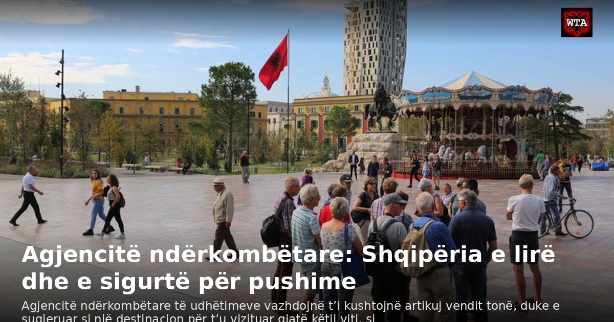 Agjencitë ndërkombëtare: Shqipëria e lirë dhe e sigurtë për pushime