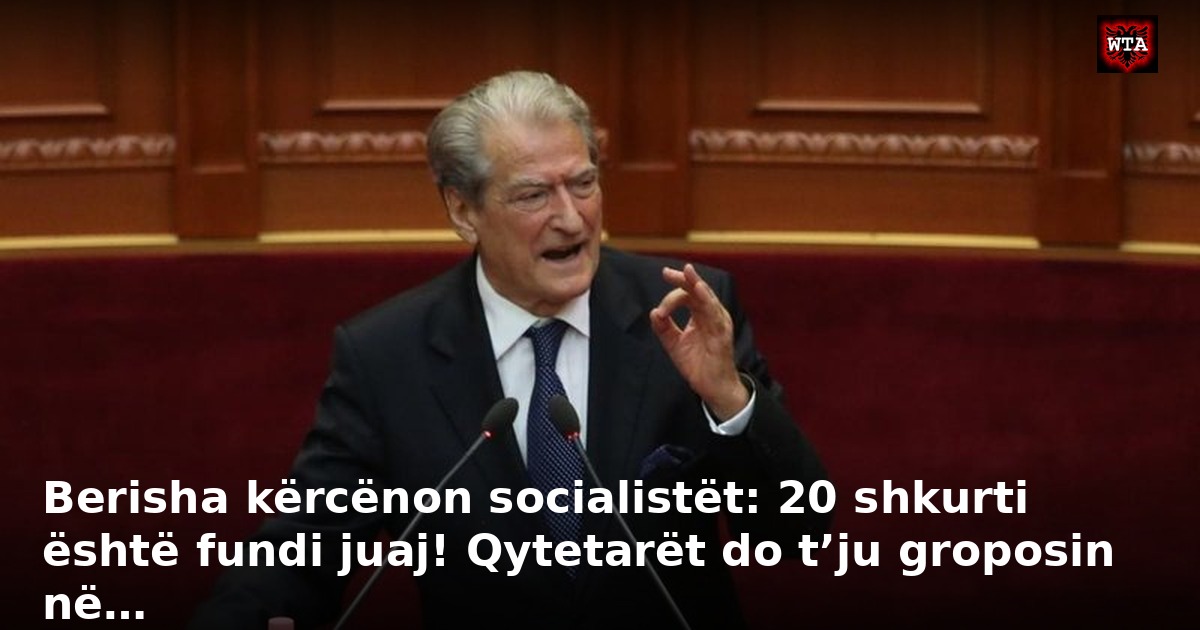 Berisha kërcënon socialistët: 20 shkurti është fundi juaj! Qytetarët do t’ju groposin në…