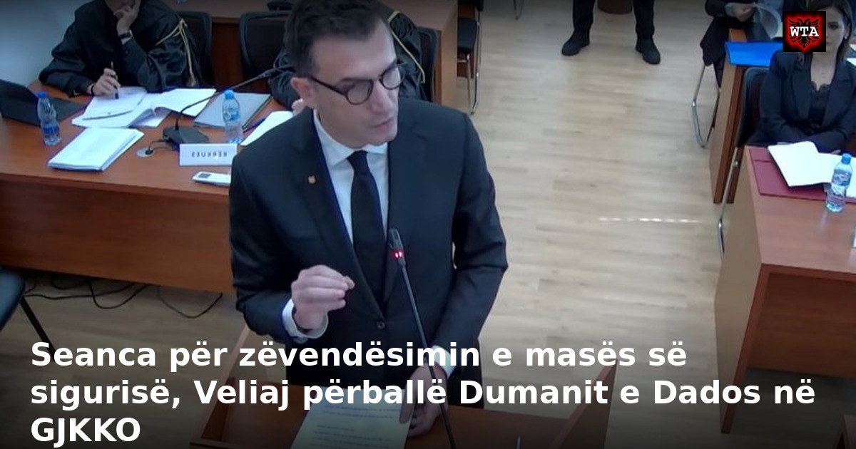 Seanca për zëvendësimin e masës së sigurisë, Veliaj përballë Dumanit e Dados në GJKKO