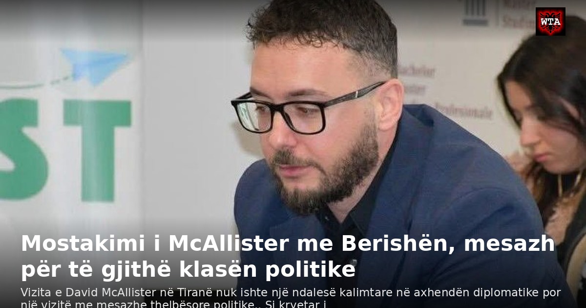 Mostakimi i McAllister me Berishën, mesazh për të gjithë klasën politike