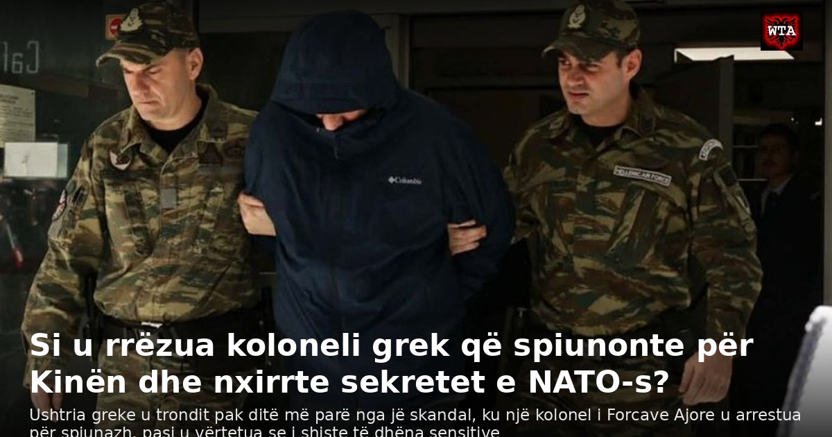 Si u rrëzua koloneli grek që spiunonte për Kinën dhe nxirrte sekretet e NATO-s?