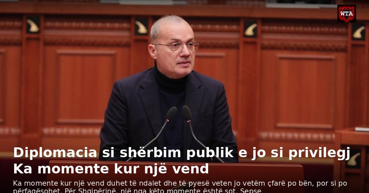 Diplomacia si shërbim publik e jo si privilegj Ka momente kur një vend