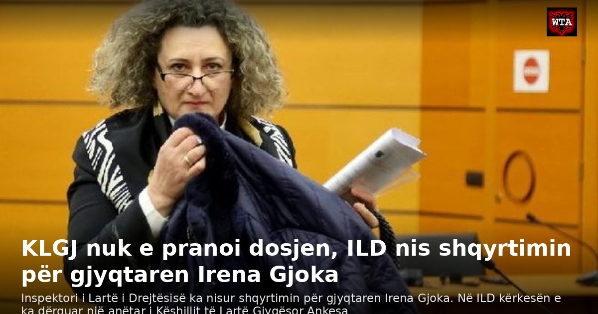 KLGJ nuk e pranoi dosjen, ILD nis shqyrtimin për gjyqtaren Irena Gjoka