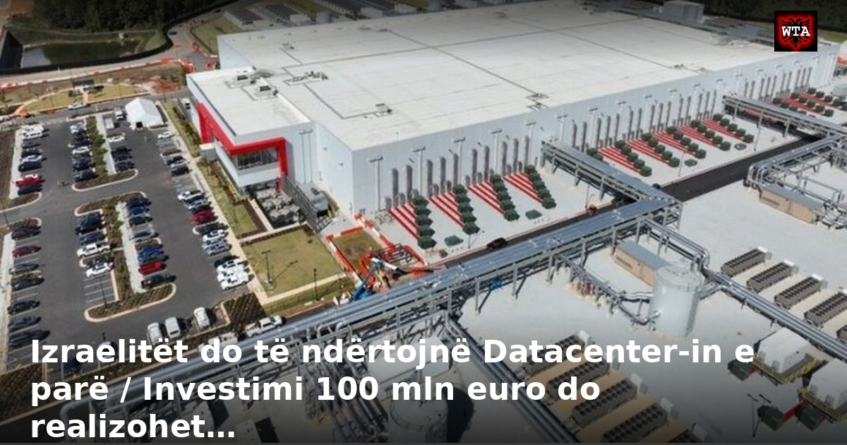 Izraelitët do të ndërtojnë Datacenter-in e parë / Investimi 100 mln euro do realizohet…