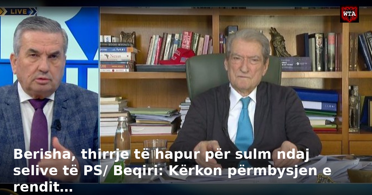 Berisha, thirrje të hapur për sulm ndaj selive të PS/ Beqiri: Kërkon përmbysjen e rendit…