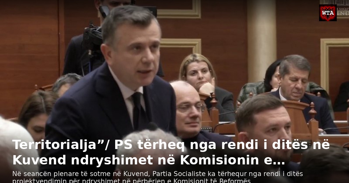 Territorialja”/ PS tërheq nga rendi i ditës në Kuvend ndryshimet në Komisionin e…