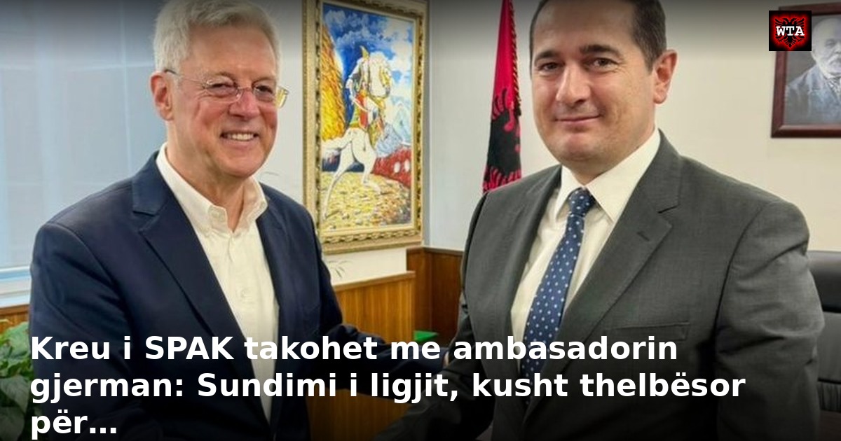 Kreu i SPAK takohet me ambasadorin gjerman: Sundimi i ligjit, kusht thelbësor për…