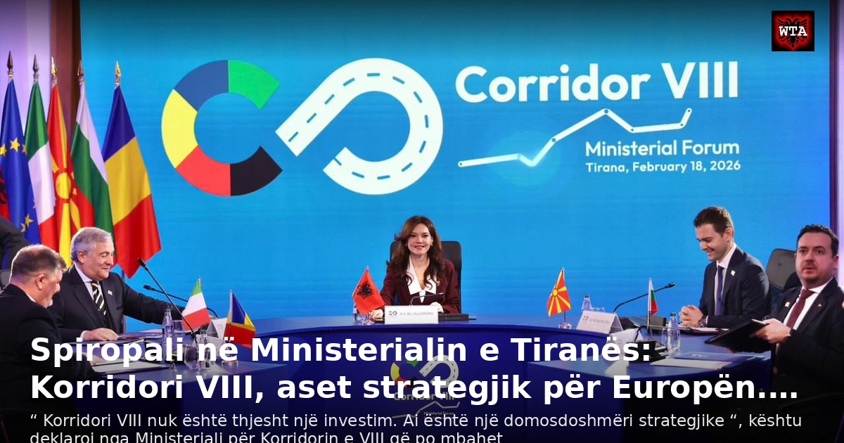 Spiropali në Ministerialin e Tiranës: Korridori VIII, aset strategjik për Europën.…
