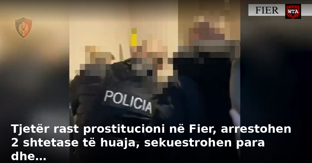 Tjetër rast prostitucioni në Fier, arrestohen 2 shtetase të huaja, sekuestrohen para dhe…
