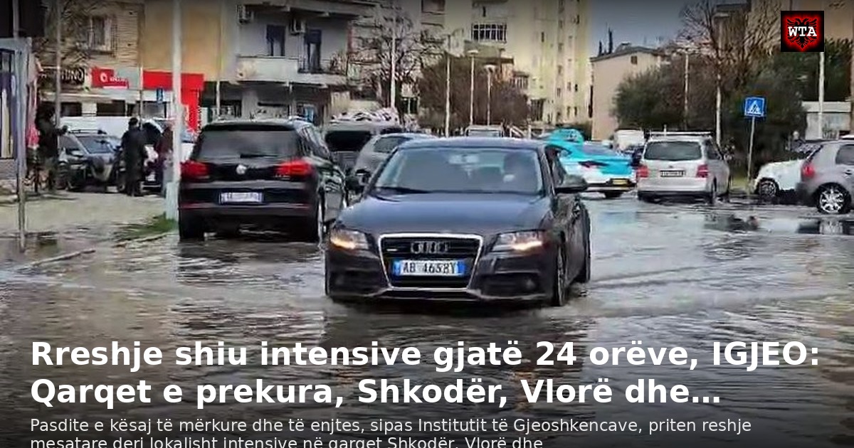 Rreshje shiu intensive gjatë 24 orëve, IGJEO: Qarqet e prekura, Shkodër, Vlorë dhe…