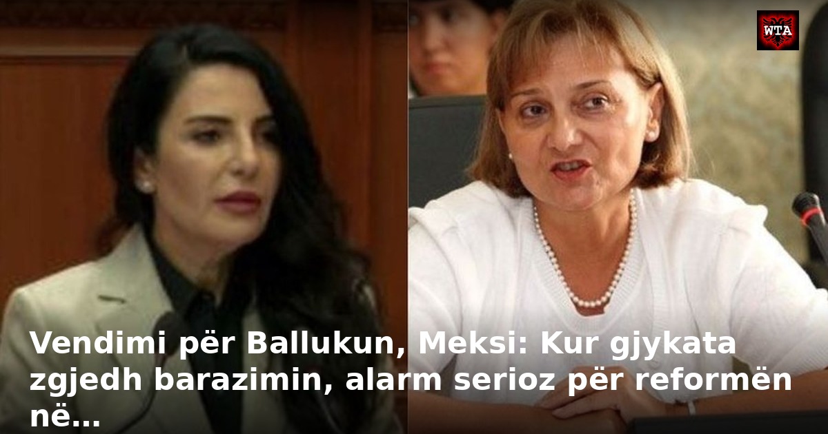 Vendimi për Ballukun, Meksi: Kur gjykata zgjedh barazimin, alarm serioz për reformën në…