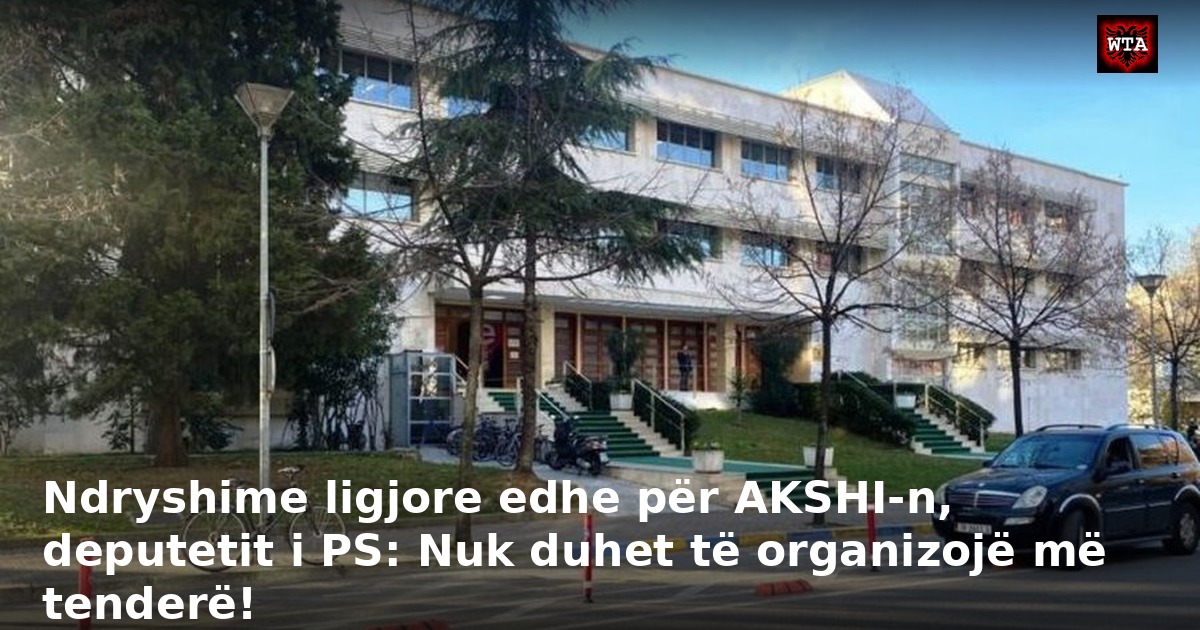 Ndryshime ligjore edhe për AKSHI-n, deputetit i PS: Nuk duhet të organizojë më tenderë!