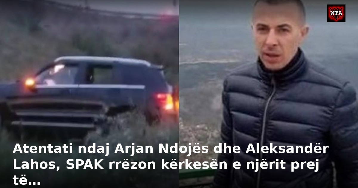 Atentati ndaj Arjan Ndojës dhe Aleksandër Lahos, SPAK rrëzon kërkesën e njërit prej të…