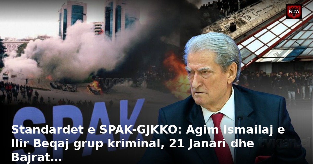 Standardet e SPAK-GJKKO: Agim Ismailaj e Ilir Beqaj grup kriminal, 21 Janari dhe Bajrat…