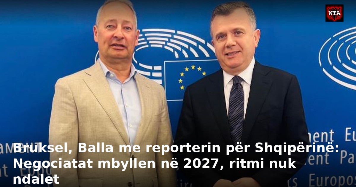 Bruksel, Balla me reporterin për Shqipërinë: Negociatat mbyllen në 2027, ritmi nuk ndalet