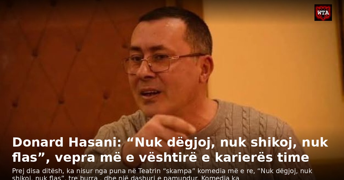 Donard Hasani: “Nuk dëgjoj, nuk shikoj, nuk flas”, vepra më e vështirë e karierës time