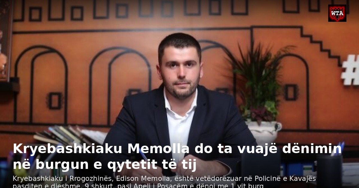 Kryebashkiaku Memolla do ta vuajë dënimin në burgun e qytetit të tij