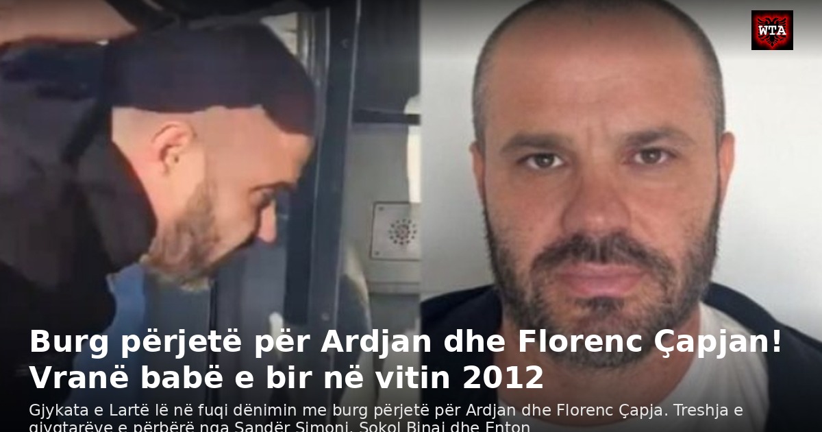 Burg përjetë për Ardjan dhe Florenc Çapjan! Vranë babë e bir në vitin 2012