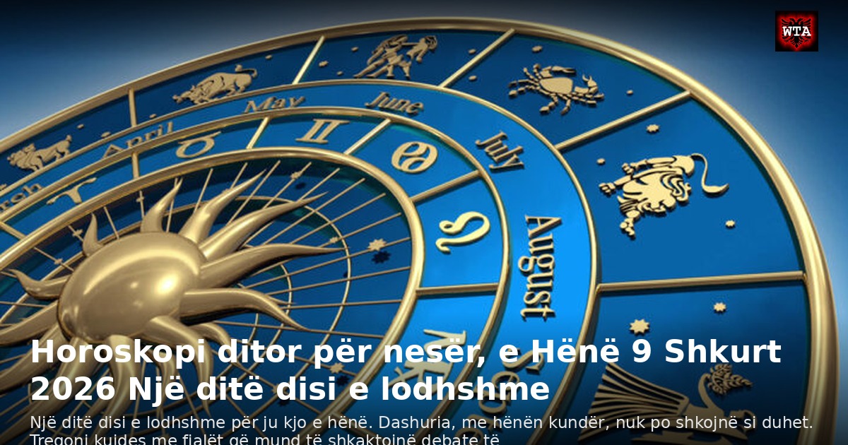 Horoskopi ditor për nesër, e Hënë 9 Shkurt 2026 Një ditë disi e lodhshme