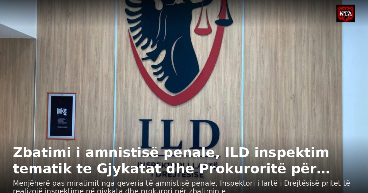 Zbatimi i amnistisë penale, ILD inspektim tematik te Gjykatat dhe Prokuroritë për…