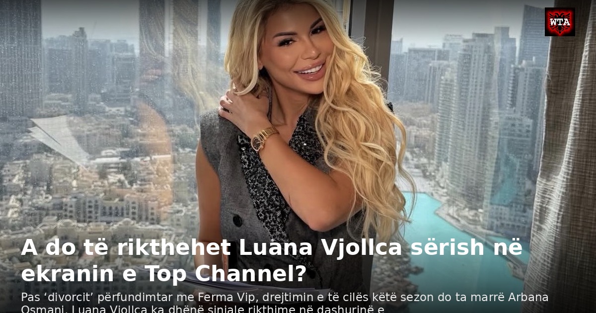 A do të rikthehet Luana Vjollca sërish në ekranin e Top Channel?