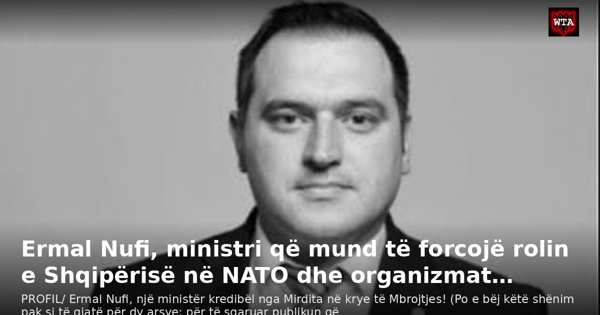 Ermal Nufi, ministri që mund të forcojë rolin e Shqipërisë në NATO dhe organizmat…